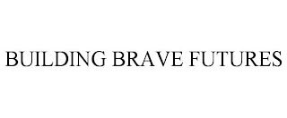 BUILDING BRAVE FUTURES