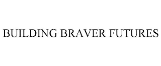 BUILDING BRAVER FUTURES