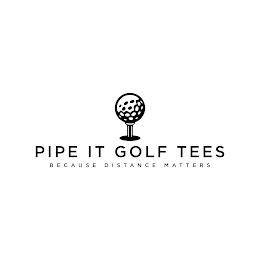 PIPE IT GOLF TEES BECAUSE DISTANCE MATTERS