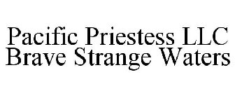 PACIFIC PRIESTESS LLC BRAVE STRANGE WATERS