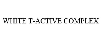 WHITE T-ACTIVE COMPLEX