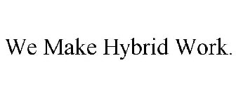 WE MAKE HYBRID WORK.