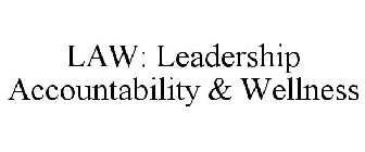 LAW: LEADERSHIP ACCOUNTABILITY & WELLNESS