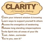 CLARITY CLAIM YOUR INHERENT WISDOM & KNOWING LEARN WAYS TO SUPPORT YOURSELF & OTHERS; ACCESS THE ENERGETICS OF AWAKENING RELEASE LONG STANDING MISPERCEPTIONS INVITE SPIRIT INTO ALL AREAS OF YO