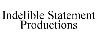 INDELIBLE STATEMENT PRODUCTIONS