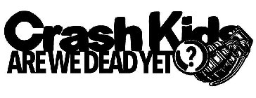 CRASH KIDS ARE WE DEAD YET ?