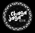 CHAGA JAGA WITH ME...