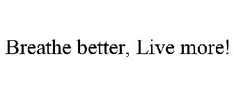 BREATHE BETTER, LIVE MORE!