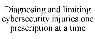 DIAGNOSING AND LIMITING CYBERSECURITY INJURIES ONE PRESCRIPTION AT A TIME