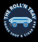 THE ROLL'N TRAY SMOKE SHOP & CIGAR BAR