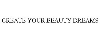 CREATE YOUR BEAUTY DREAMS