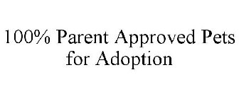 100% PARENT APPROVED PETS FOR ADOPTION