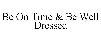 BE ON TIME & BE WELL DRESSED