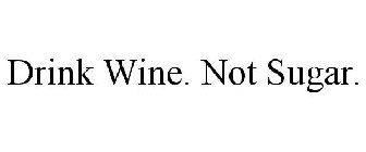 DRINK WINE. NOT SUGAR.