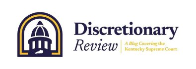 DISCRETIONARY REVIEW A BLOG COVERING THE KENTUCKY SUPREME COURT