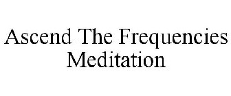 ASCEND THE FREQUENCIES MEDITATION
