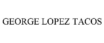 GEORGE LOPEZ TACOS