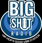BIG SHOT RADIO HIP-HOP'S GOOD VIBE STATION