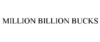 MILLION BILLION BUCKS
