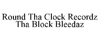 ROUND THA CLOCK RECORDZ THA BLOCK BLEEDAZ