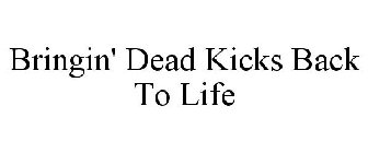 BRINGIN' DEAD KICKS BACK TO LIFE