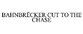 BAHNBRËCKER CUT TO THE CHASE