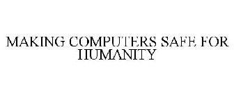 MAKING COMPUTERS SAFE FOR HUMANITY