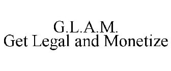 G.L.A.M. GET LEGAL AND MONETIZE