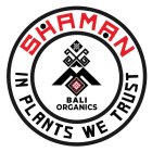 SHAMAN IN PLANTS WE TRUST BALI ORGANICS