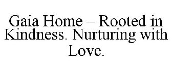GAIA HOME - ROOTED IN KINDNESS. NURTURING WITH LOVE.