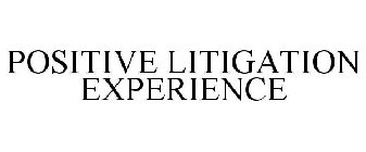 POSITIVE LITIGATION EXPERIENCE