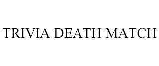 TRIVIA DEATH MATCH