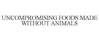 UNCOMPROMISING FOODS MADE WITHOUT ANIMALS