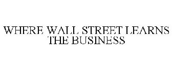WHERE WALL STREET LEARNS THE BUSINESS