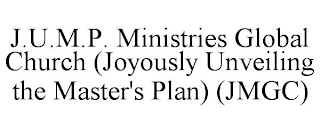 J.U.M.P. MINISTRIES GLOBAL CHURCH (JOYOUSLY UNVEILING THE MASTER'S PLAN) (JMGC)