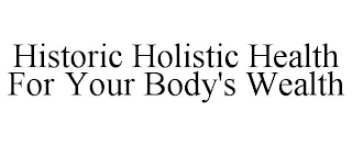 HISTORIC HOLISTIC HEALTH FOR YOUR BODY'S WEALTH