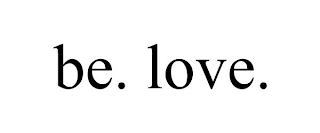 BE. LOVE.