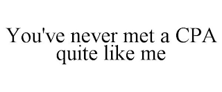 YOU'VE NEVER MET A CPA QUITE LIKE ME