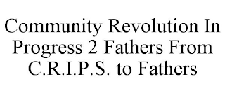 COMMUNITY REVOLUTION IN PROGRESS 2 FATHERS FROM C.R.I.P.S. TO FATHERS