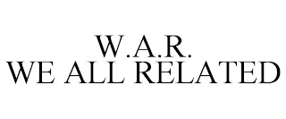 W.A.R. WE ALL RELATED