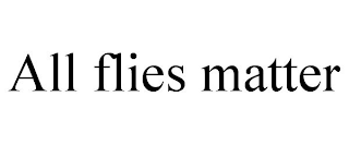 ALL FLIES MATTER