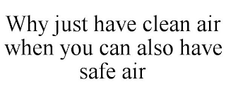 WHY JUST HAVE CLEAN AIR WHEN YOU CAN ALSO HAVE SAFE AIR