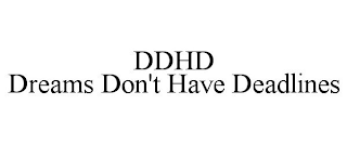 DDHD DREAMS DON'T HAVE DEADLINES