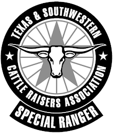 TEXAS & SOUTHWESTERN CATTLE RAISERS ASSOCIATION SPECIAL RANGER