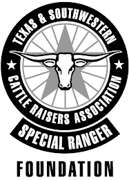 TEXAS & SOUTHWESTERN CATTLE RAISERS ASSOCIATION SPECIAL RANGER FOUNDATION