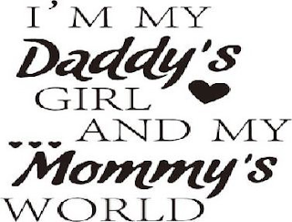 I'M MY DADDY'S GIRL AND MY MOMMY'SWORLD