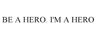 BE A HERO. I'M A HERO