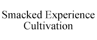 SMACKED EXPERIENCE CULTIVATION