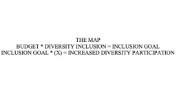 THE MAP BUDGET * DIVERSITY INCLUSION = INCLUSION GOAL INCLUSION GOAL * (X) = INCREASED DIVERSITY PARTICIPATION