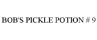 BOB'S PICKLE POTION # 9